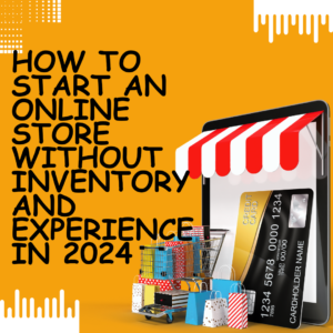 Start an Online Store Without Inventory & Experience in 2024
